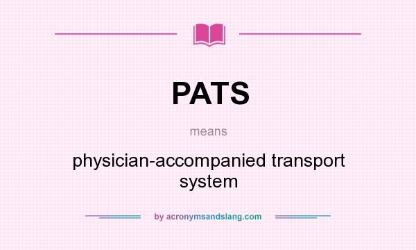 What does PATS mean? It stands for physician-accompanied transport system