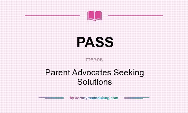 What does PASS mean? It stands for Parent Advocates Seeking Solutions