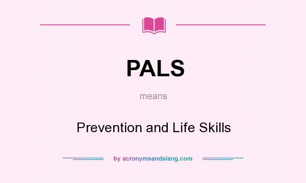 What does PALS mean? It stands for Prevention and Life Skills