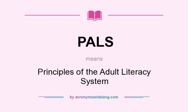 What does PALS mean? It stands for Principles of the Adult Literacy System
