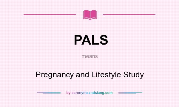 What does PALS mean? It stands for Pregnancy and Lifestyle Study