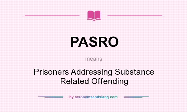 What does PASRO mean? It stands for Prisoners Addressing Substance Related Offending