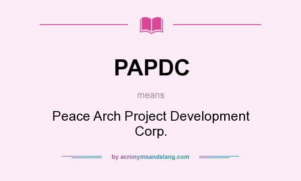 What does PAPDC mean? It stands for Peace Arch Project Development Corp.