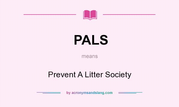 What does PALS mean? It stands for Prevent A Litter Society