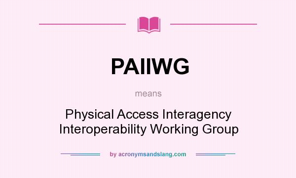 What does PAIIWG mean? It stands for Physical Access Interagency Interoperability Working Group