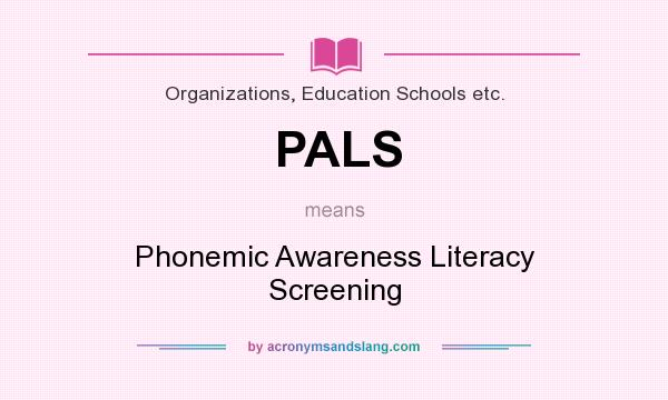 What does PALS mean? It stands for Phonemic Awareness Literacy Screening