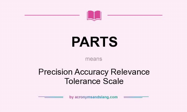 What does PARTS mean? It stands for Precision Accuracy Relevance Tolerance Scale