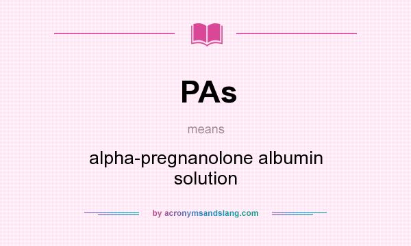 What does PAs mean? It stands for alpha-pregnanolone albumin solution