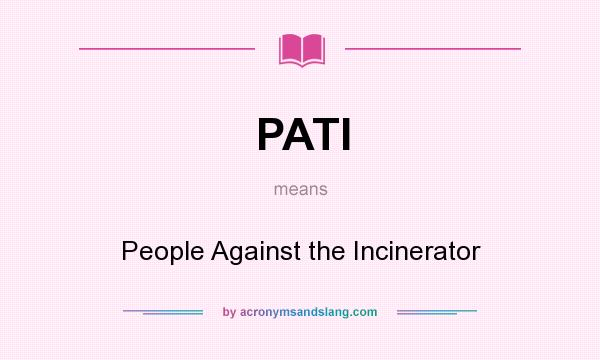 What does PATI mean? It stands for People Against the Incinerator