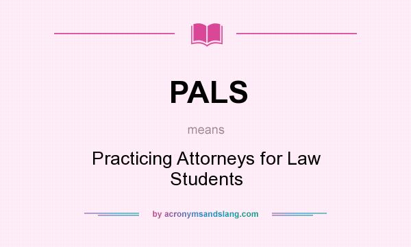What does PALS mean? It stands for Practicing Attorneys for Law Students