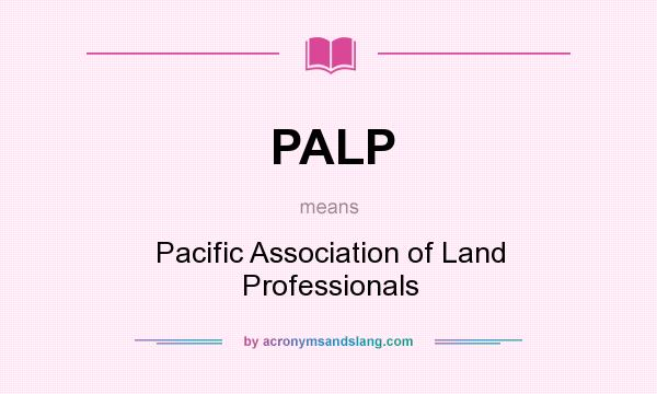What does PALP mean? It stands for Pacific Association of Land Professionals
