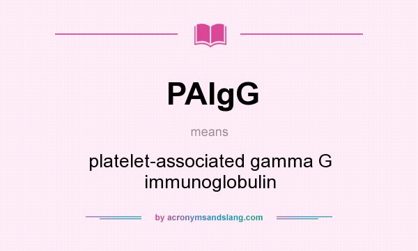 What does PAIgG mean? It stands for platelet-associated gamma G immunoglobulin