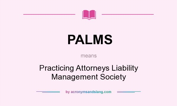 What does PALMS mean? It stands for Practicing Attorneys Liability Management Society