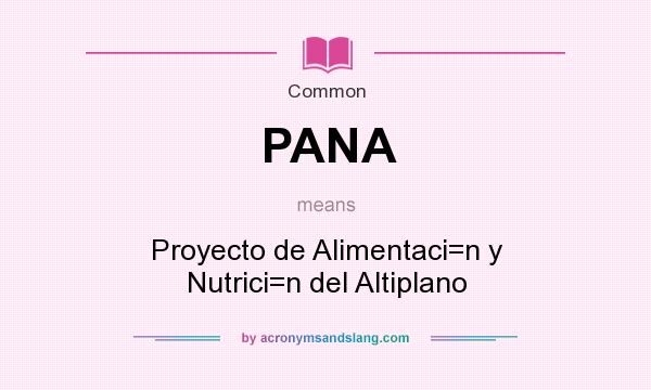 What does PANA mean? It stands for Proyecto de Alimentaci=n y Nutrici=n del Altiplano