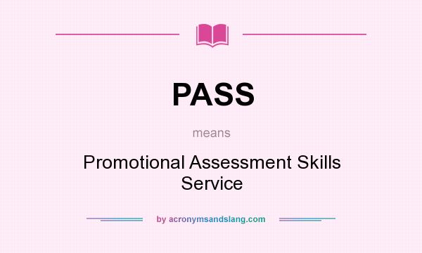 What does PASS mean? It stands for Promotional Assessment Skills Service
