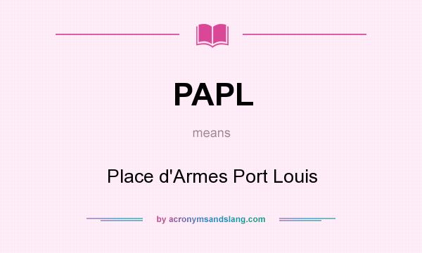 What does PAPL mean? It stands for Place d`Armes Port Louis