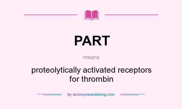 What does PART mean? It stands for proteolytically activated receptors for thrombin