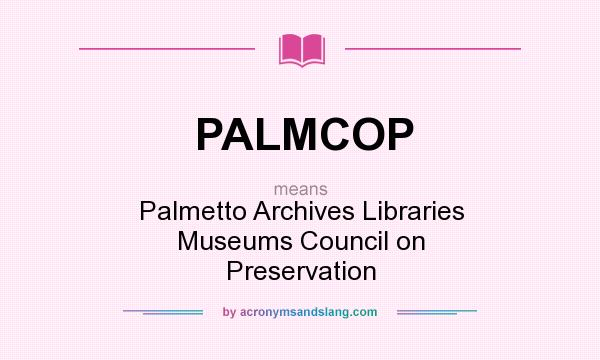 What does PALMCOP mean? It stands for Palmetto Archives Libraries Museums Council on Preservation