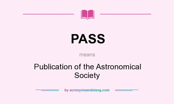 What does PASS mean? It stands for Publication of the Astronomical Society