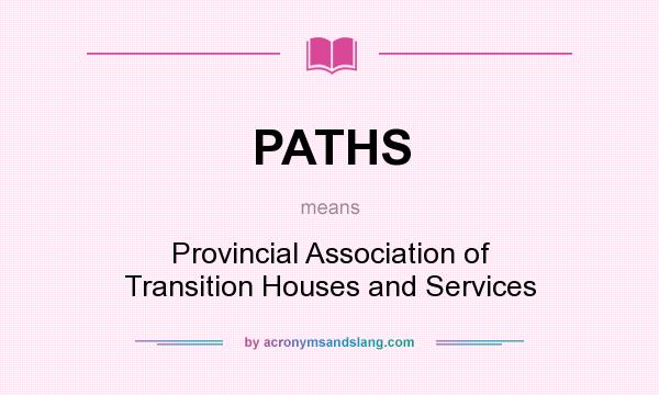 What does PATHS mean? It stands for Provincial Association of Transition Houses and Services