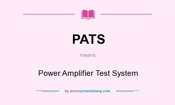 What does PATS mean? It stands for Power Amplifier Test System