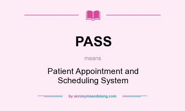 What does PASS mean? It stands for Patient Appointment and Scheduling System