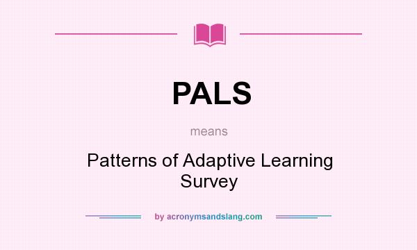 What does PALS mean? It stands for Patterns of Adaptive Learning Survey