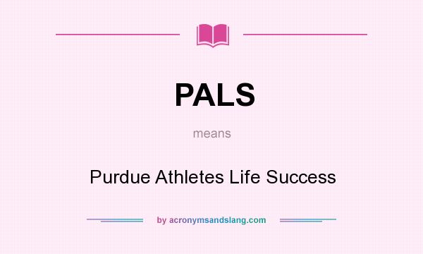 What does PALS mean? It stands for Purdue Athletes Life Success
