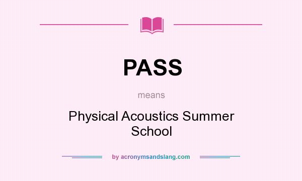 What does PASS mean? It stands for Physical Acoustics Summer School