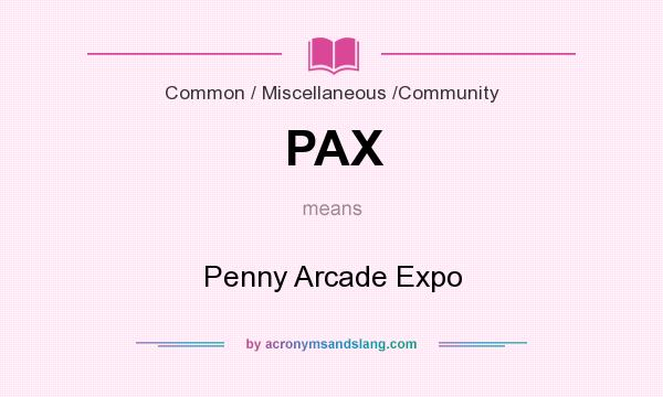 What does PAX mean? It stands for Penny Arcade Expo