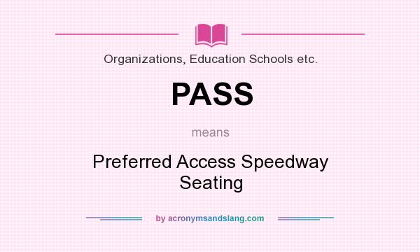 What does PASS mean? It stands for Preferred Access Speedway Seating