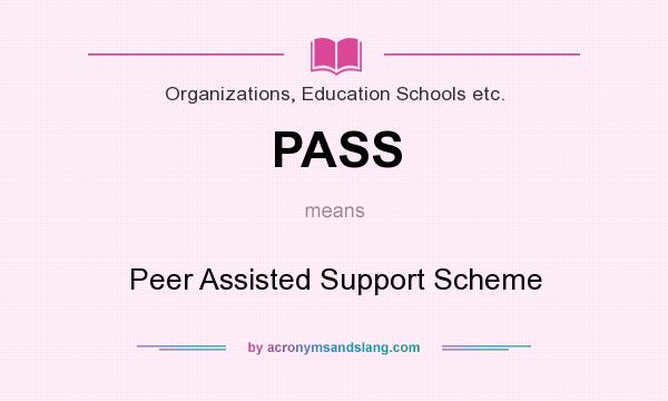 What does PASS mean? It stands for Peer Assisted Support Scheme