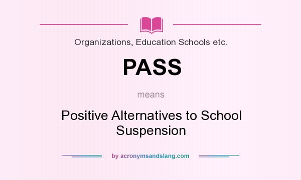 What does PASS mean? It stands for Positive Alternatives to School Suspension