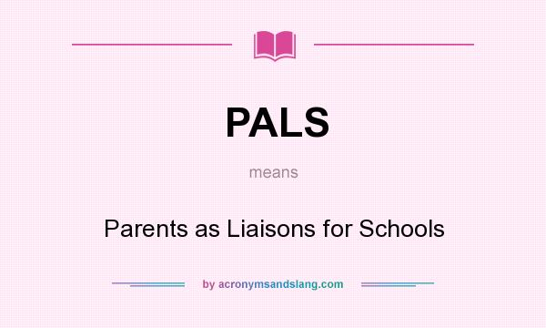 What does PALS mean? It stands for Parents as Liaisons for Schools