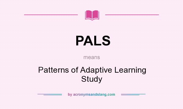 What does PALS mean? It stands for Patterns of Adaptive Learning Study