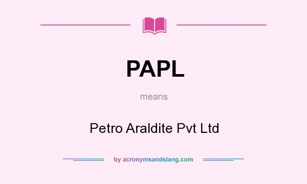 What does PAPL mean? It stands for Petro Araldite Pvt Ltd