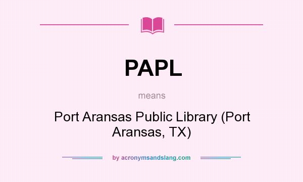 What does PAPL mean? It stands for Port Aransas Public Library (Port Aransas, TX)