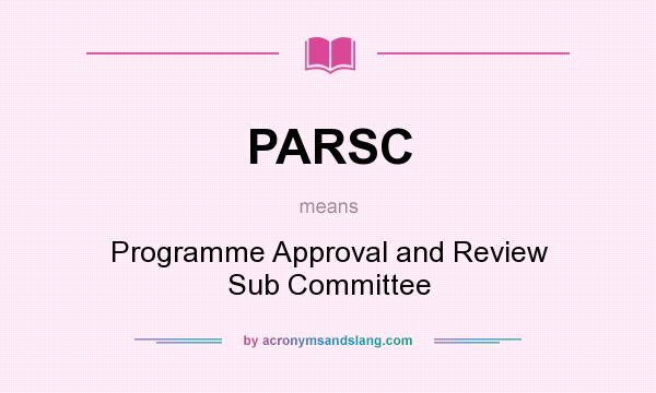 What does PARSC mean? It stands for Programme Approval and Review Sub Committee