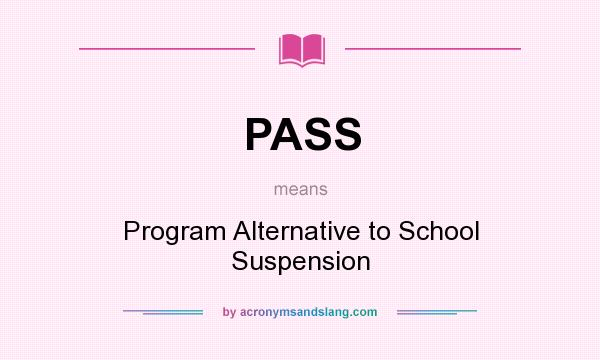What does PASS mean? It stands for Program Alternative to School Suspension