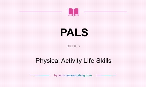 What does PALS mean? It stands for Physical Activity Life Skills
