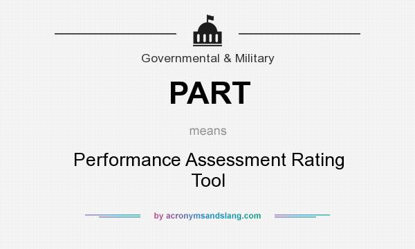 What does PART mean? It stands for Performance Assessment Rating Tool