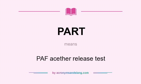 What does PART mean? It stands for PAF acether release test