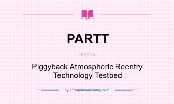 What does PARTT mean? It stands for Piggyback Atmospheric Reentry Technology Testbed