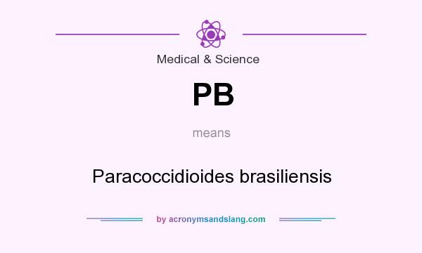 What does PB mean? It stands for Paracoccidioides brasiliensis