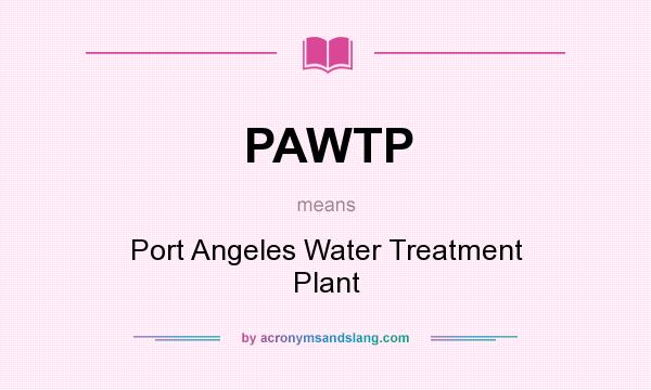 What does PAWTP mean? It stands for Port Angeles Water Treatment Plant