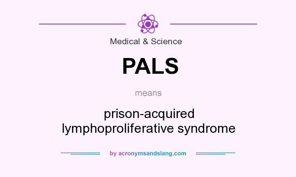 What does PALS mean? It stands for prison-acquired lymphoproliferative syndrome