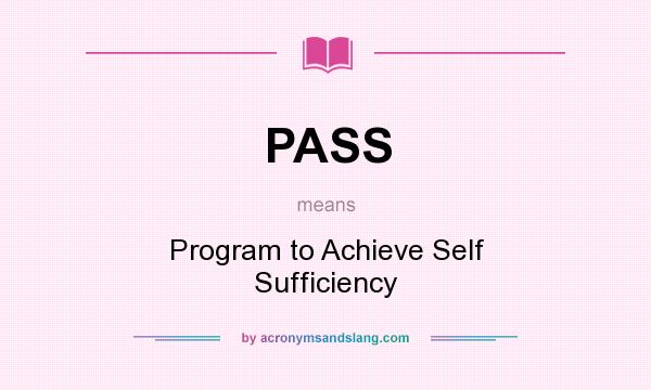 What does PASS mean? It stands for Program to Achieve Self Sufficiency