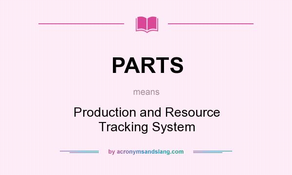 What does PARTS mean? It stands for Production and Resource Tracking System