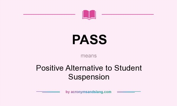 What does PASS mean? It stands for Positive Alternative to Student Suspension