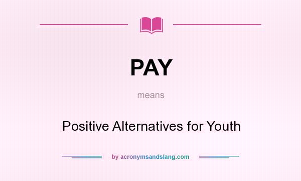 What does PAY mean? It stands for Positive Alternatives for Youth